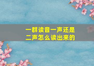 一群读音一声还是二声怎么读出来的