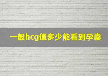 一般hcg值多少能看到孕囊