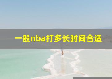 一般nba打多长时间合适