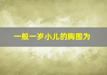 一般一岁小儿的胸围为