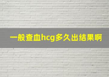 一般查血hcg多久出结果啊