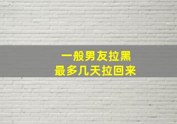 一般男友拉黑最多几天拉回来