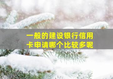 一般的建设银行信用卡申请哪个比较多呢