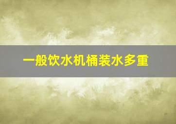 一般饮水机桶装水多重