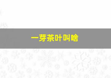 一芽茶叶叫啥