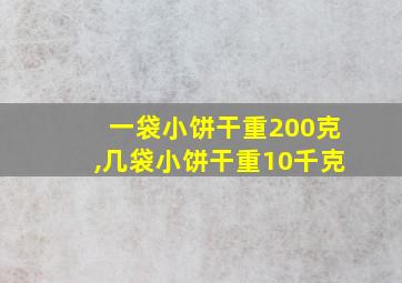 一袋小饼干重200克,几袋小饼干重10千克