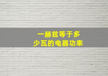 一赫兹等于多少瓦的电器功率