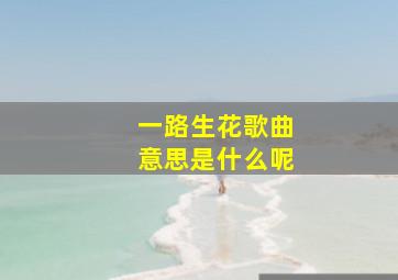 一路生花歌曲意思是什么呢