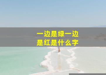 一边是绿一边是红是什么字