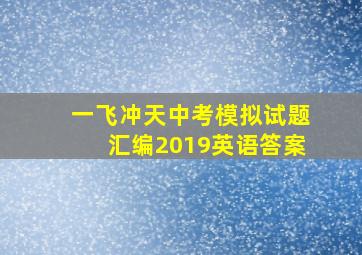 一飞冲天中考模拟试题汇编2019英语答案