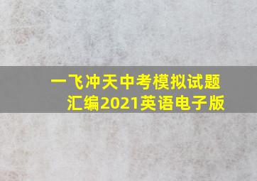 一飞冲天中考模拟试题汇编2021英语电子版