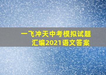 一飞冲天中考模拟试题汇编2021语文答案