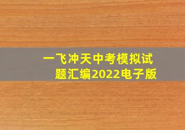 一飞冲天中考模拟试题汇编2022电子版