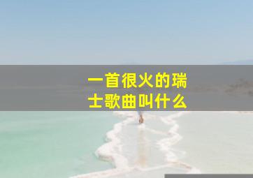 一首很火的瑞士歌曲叫什么