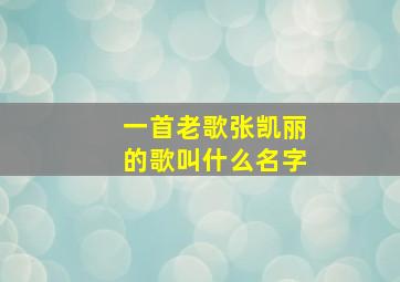 一首老歌张凯丽的歌叫什么名字