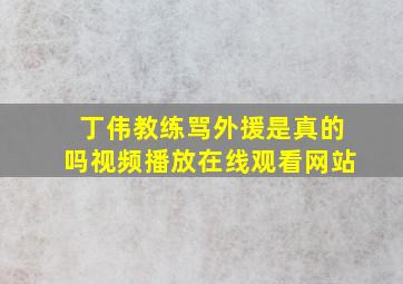 丁伟教练骂外援是真的吗视频播放在线观看网站