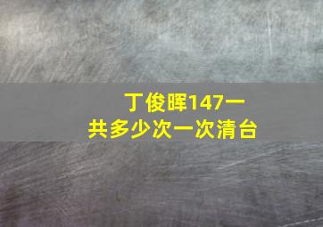 丁俊晖147一共多少次一次清台