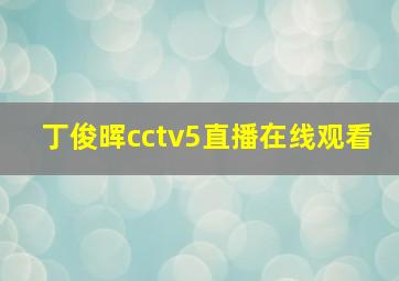 丁俊晖cctv5直播在线观看