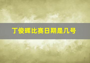 丁俊晖比赛日期是几号