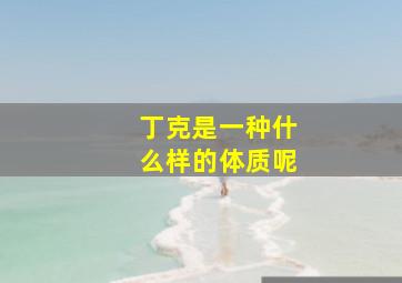 丁克是一种什么样的体质呢