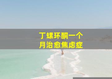 丁螺环酮一个月治愈焦虑症