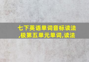 七下英语单词音标读法,极第五单元单词,读法