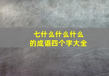 七什么什么什么的成语四个字大全