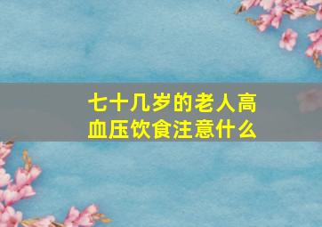 七十几岁的老人高血压饮食注意什么