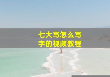 七大写怎么写字的视频教程