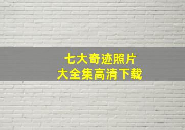 七大奇迹照片大全集高清下载