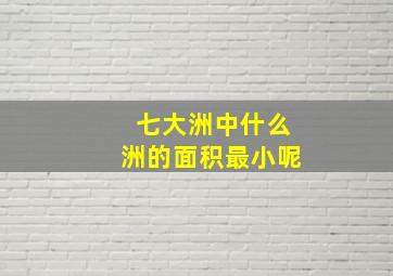 七大洲中什么洲的面积最小呢