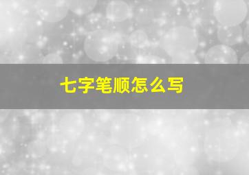 七字笔顺怎么写