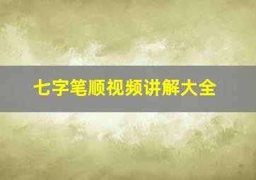 七字笔顺视频讲解大全