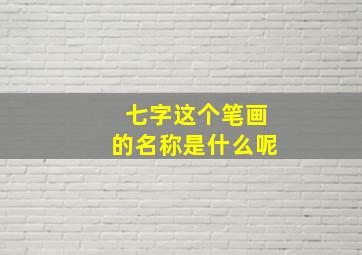 七字这个笔画的名称是什么呢