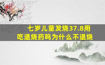 七岁儿童发烧37.8用吃退烧药吗为什么不退烧