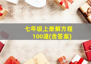 七年级上册解方程100道(含答案)