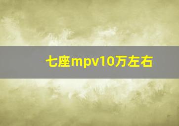 七座mpv10万左右