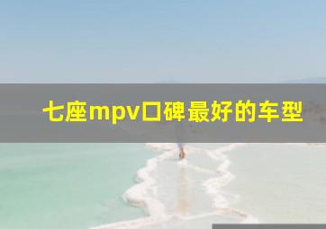 七座mpv口碑最好的车型