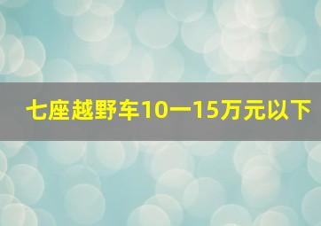 七座越野车10一15万元以下