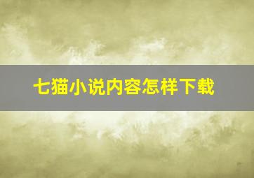 七猫小说内容怎样下载