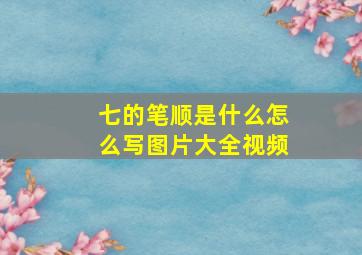 七的笔顺是什么怎么写图片大全视频