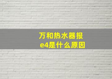 万和热水器报e4是什么原因