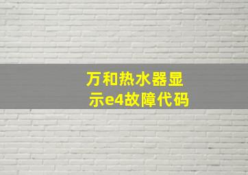 万和热水器显示e4故障代码