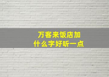 万客来饭店加什么字好听一点