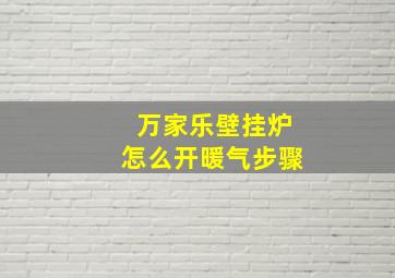 万家乐壁挂炉怎么开暖气步骤