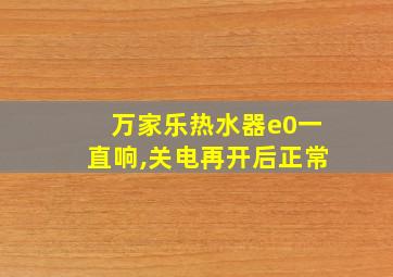 万家乐热水器e0一直响,关电再开后正常