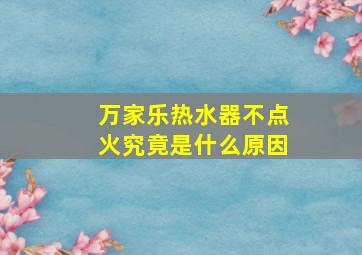 万家乐热水器不点火究竟是什么原因