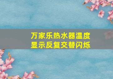 万家乐热水器温度显示反复交替闪烁