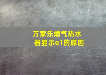 万家乐燃气热水器显示e1的原因