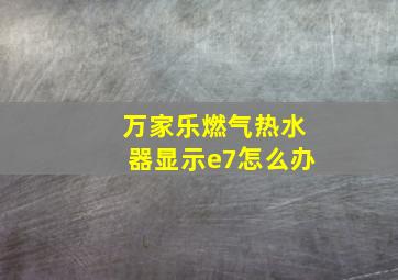 万家乐燃气热水器显示e7怎么办